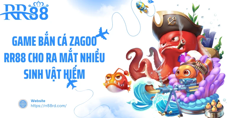 Game bắn cá zagoo RR88 cho ra mắt nhiều sinh vật hiếm