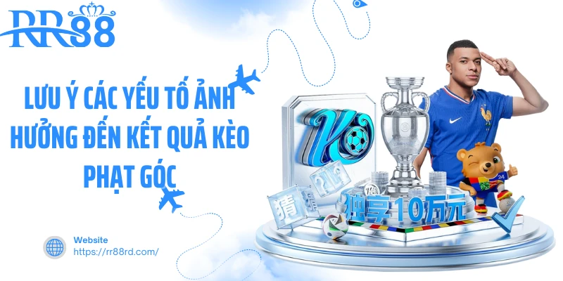 Lưu ý các yếu tố ảnh hưởng đến kết quả kèo phạt góc