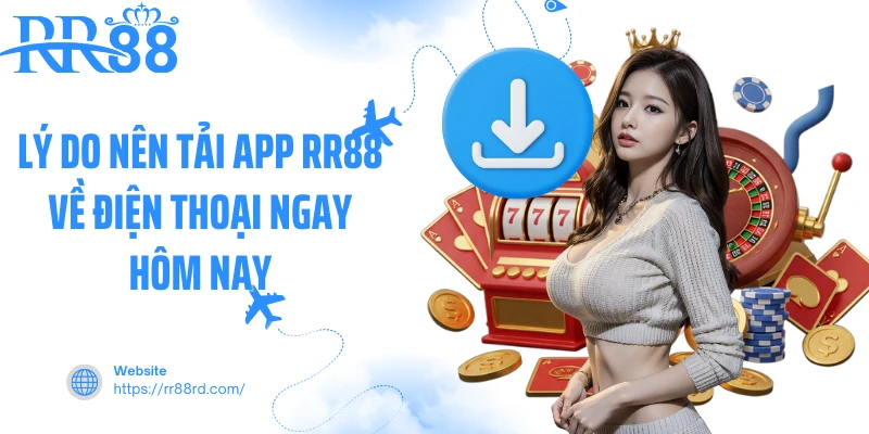 Lý do nên tải app RR88 về điện thoại ngay hôm nay