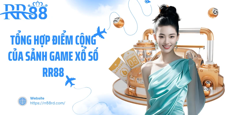 Tổng hợp điểm cộng của sảnh game xổ số RR88